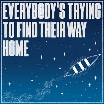 Everybodys Trying To Find Their Way Home 700x700
